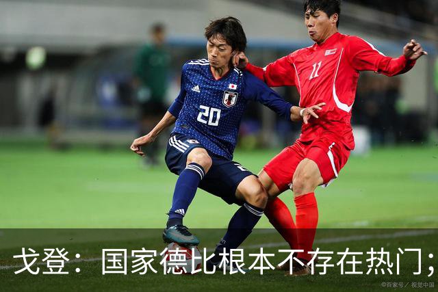 戈登：国家德比根本不存在热门；我给自己在巴萨打7.5分