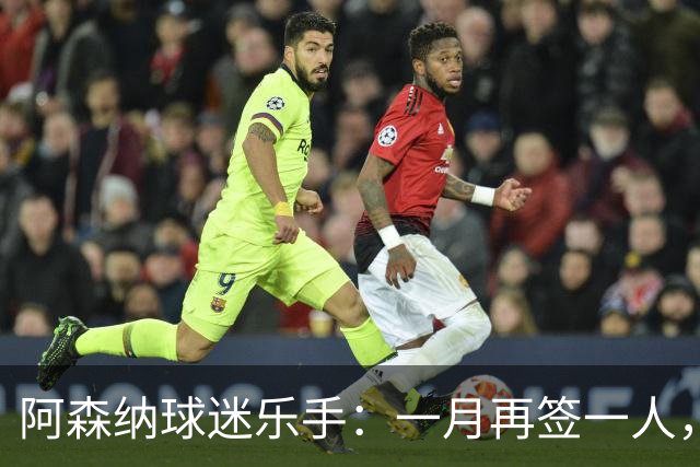 阿森纳球迷乐手：一月再签一人，我们能赢下一切